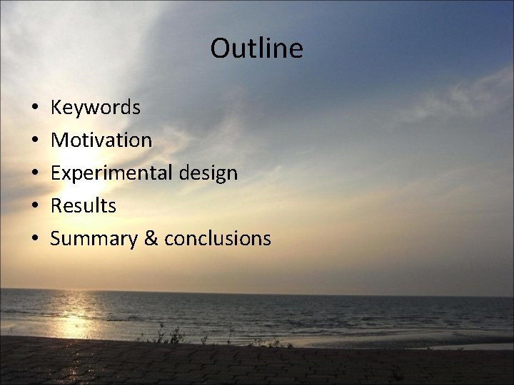 Outline • • • Keywords Motivation Experimental design Results Summary & conclusions 