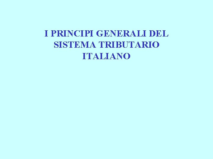 I PRINCIPI GENERALI DEL SISTEMA TRIBUTARIO ITALIANO 