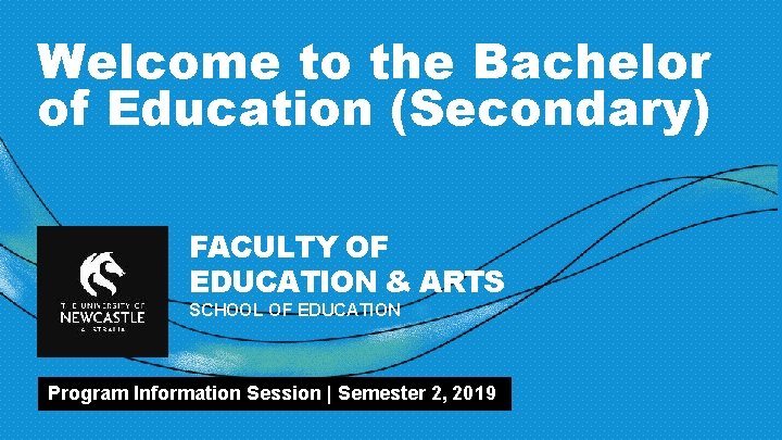 Welcome to the Bachelor of Education (Secondary) FACULTY OF EDUCATION & ARTS SCHOOL OF