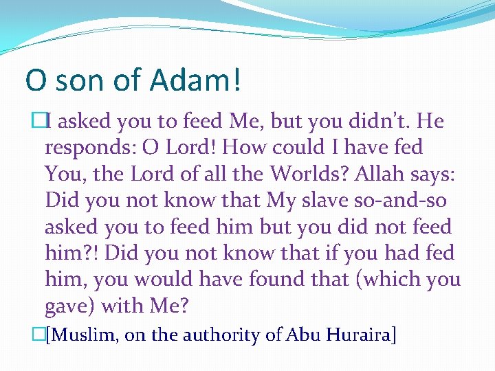 O son of Adam! �I asked you to feed Me, but you didn’t. He