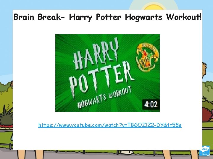 Brain Break- Harry Potter Hogwarts Workout! https: //www. youtube. com/watch? v=TBGOZl. Z 2 -DY&t=58