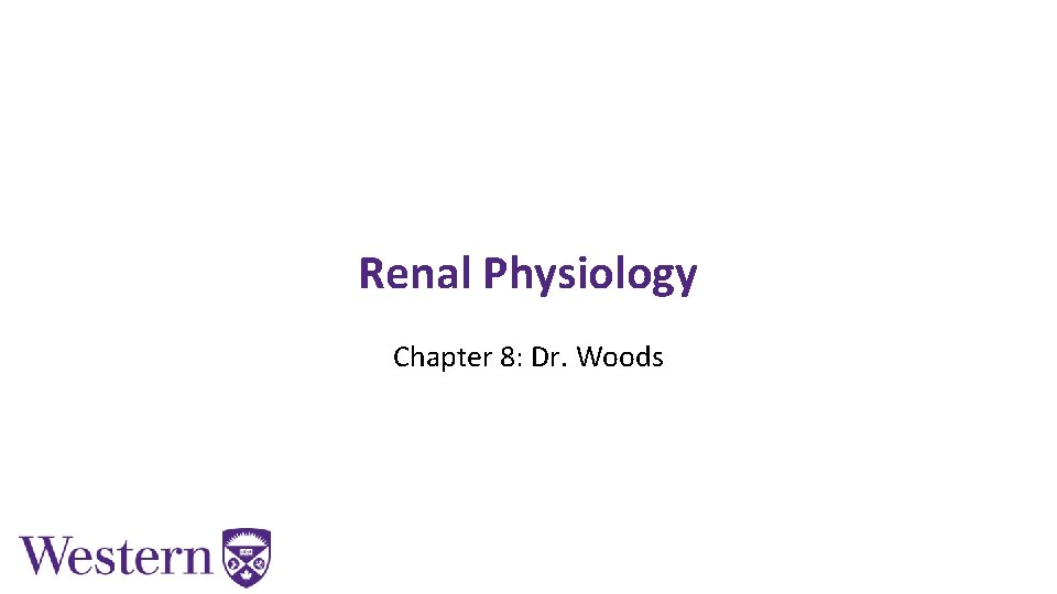 Renal Physiology Chapter 8: Dr. Woods 