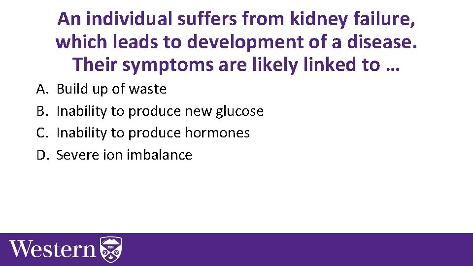 An individual suffers from kidney failure, which leads to development of a disease. Their