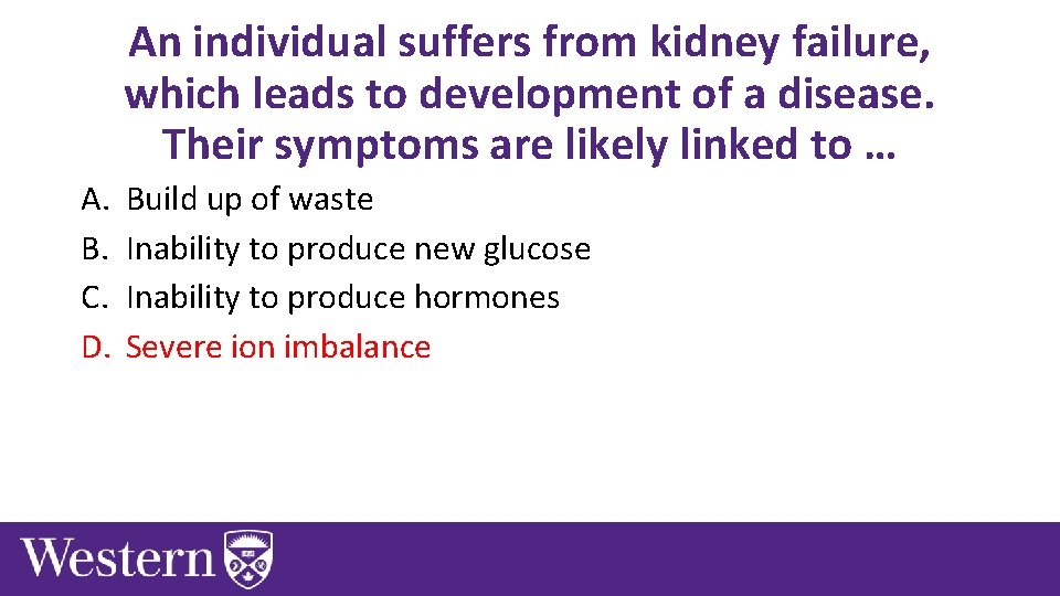 An individual suffers from kidney failure, which leads to development of a disease. Their