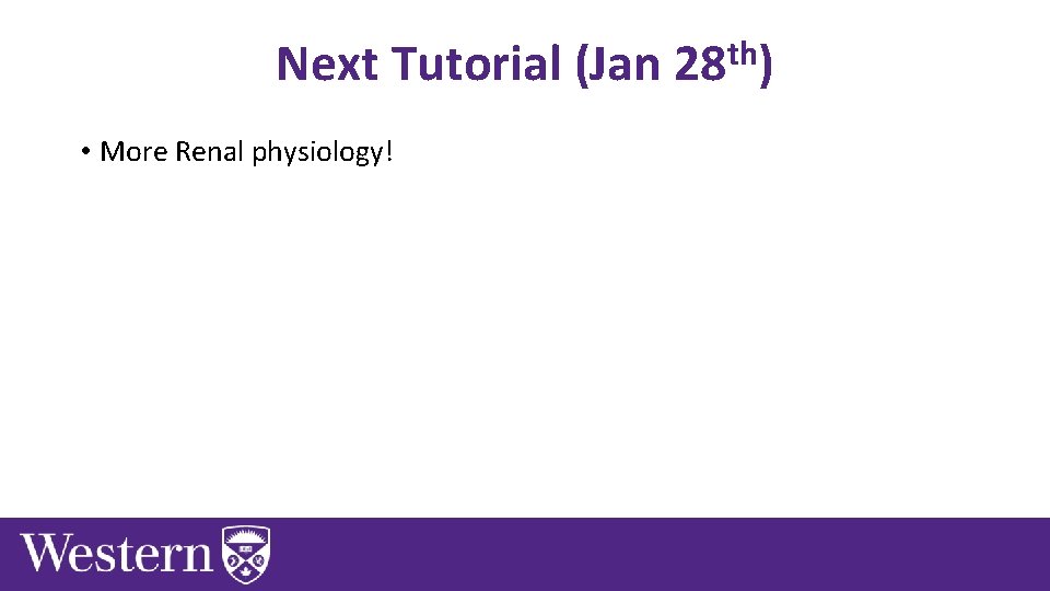 Next Tutorial (Jan • More Renal physiology! th 28 ) 