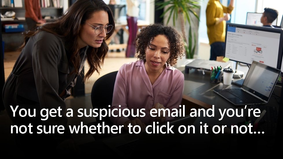 You get a suspicious email and you’re not sure whether to click on it