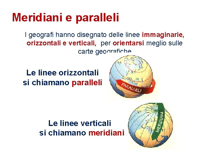 Meridiani e paralleli I geografi hanno disegnato delle linee immaginarie, orizzontali e verticali, per