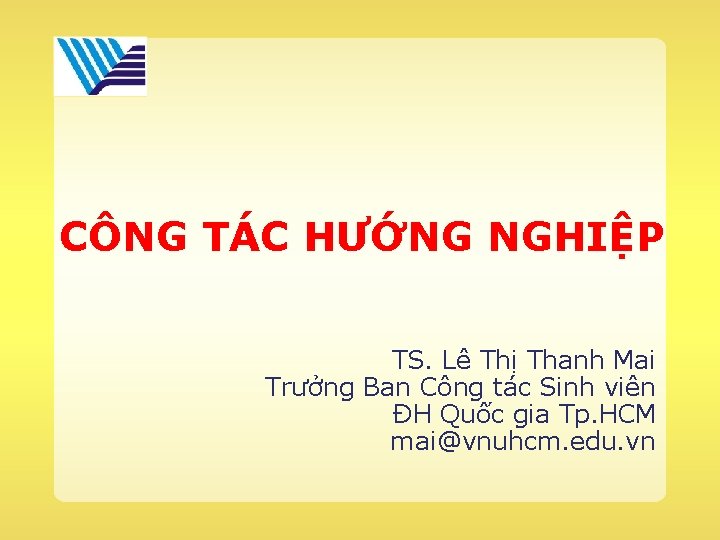 CÔNG TÁC HƯỚNG NGHIỆP TS. Lê Thị Thanh Mai Trưởng Ban Công tác Sinh