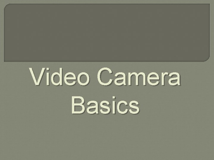 Video Camera Basics 
