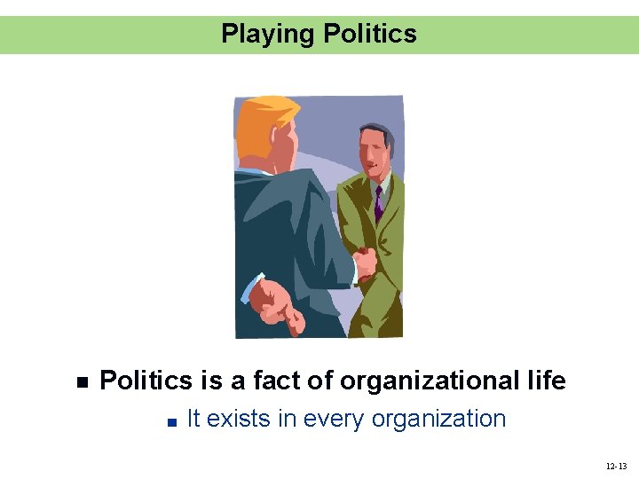 Playing Politics n Politics is a fact of organizational life ■ It exists in