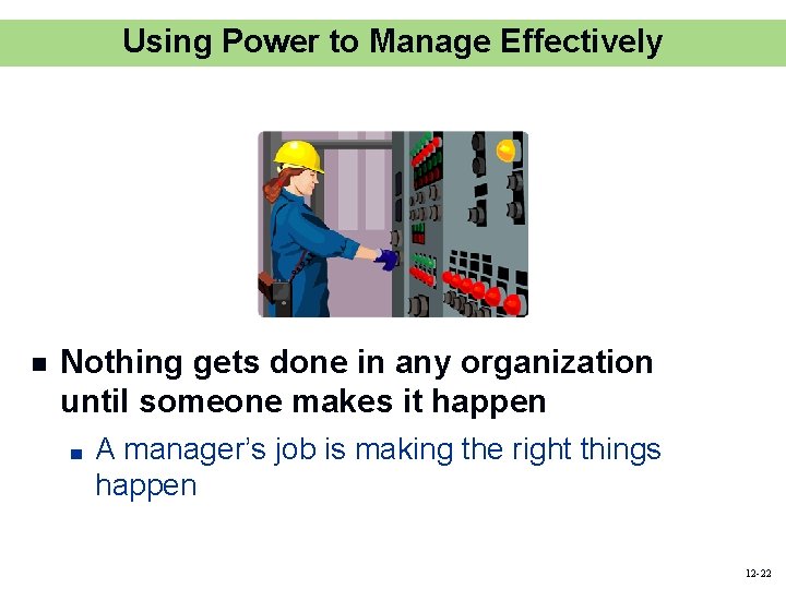 Using Power to Manage Effectively n Nothing gets done in any organization until someone