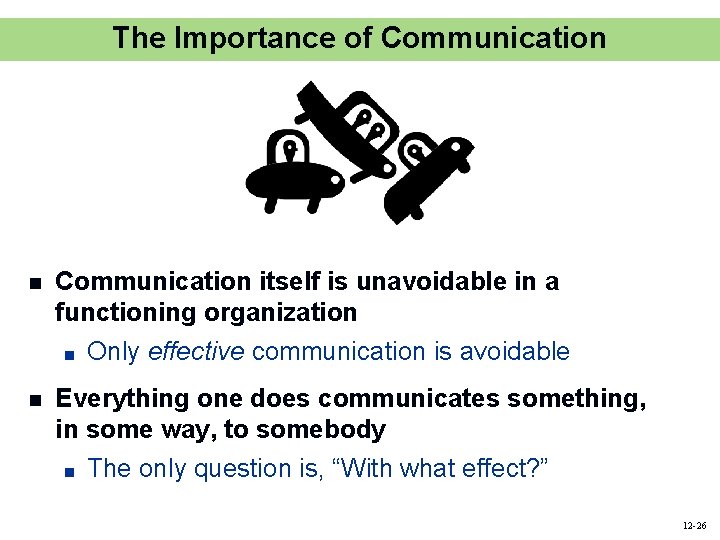 The Importance of Communication n Communication itself is unavoidable in a functioning organization ■