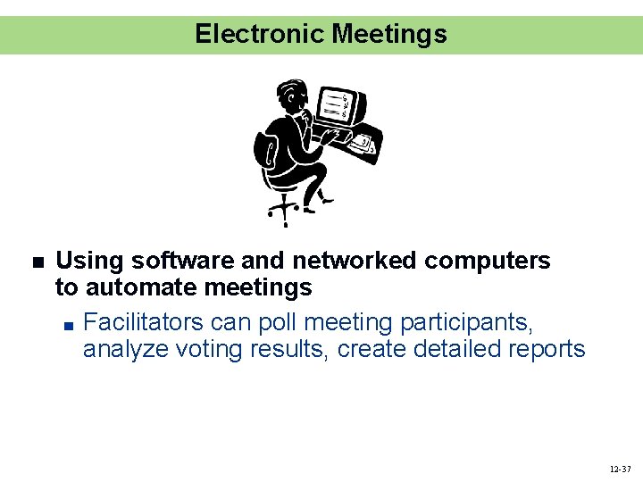 Electronic Meetings n Using software and networked computers to automate meetings ■ Facilitators can