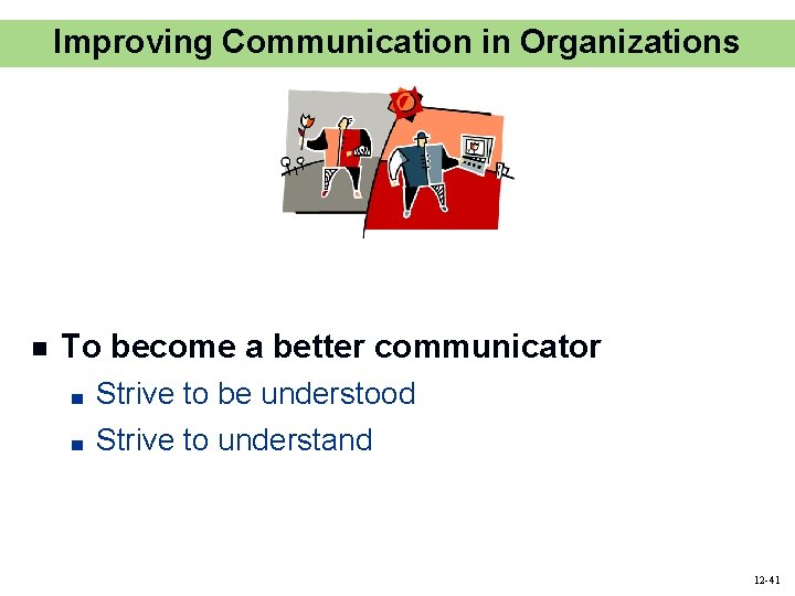 Improving Communication in Organizations n To become a better communicator ■ Strive to be