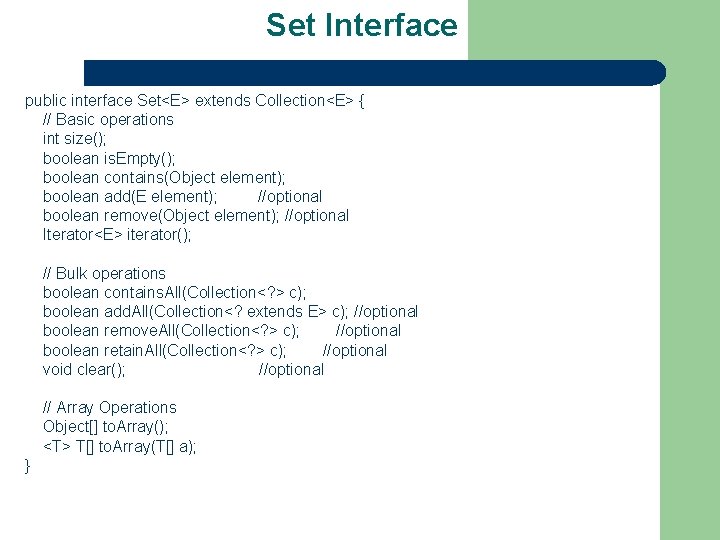Set Interface public interface Set<E> extends Collection<E> { // Basic operations int size(); boolean