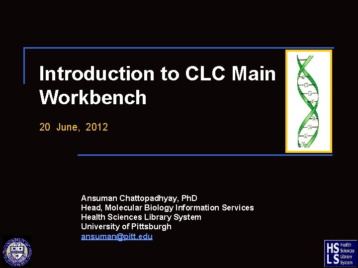 Introduction to CLC Main Workbench 20 June, 2012 Ansuman Chattopadhyay, Ph. D Head, Molecular