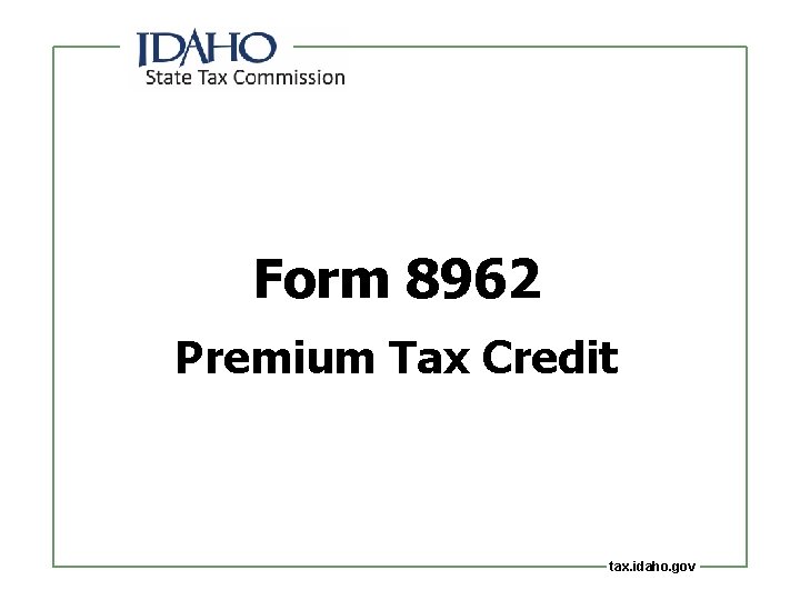 Form 8962 Premium Tax Credit tax. idaho. gov 