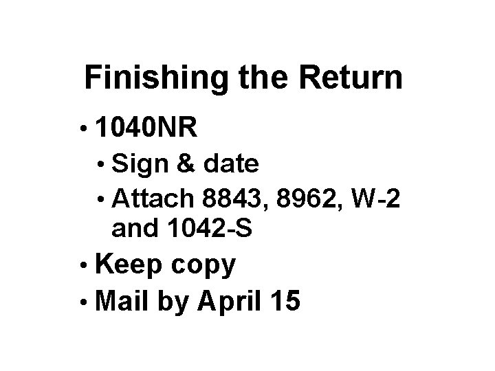 Finishing the Return • 1040 NR • Sign & date • Attach 8843, 8962,