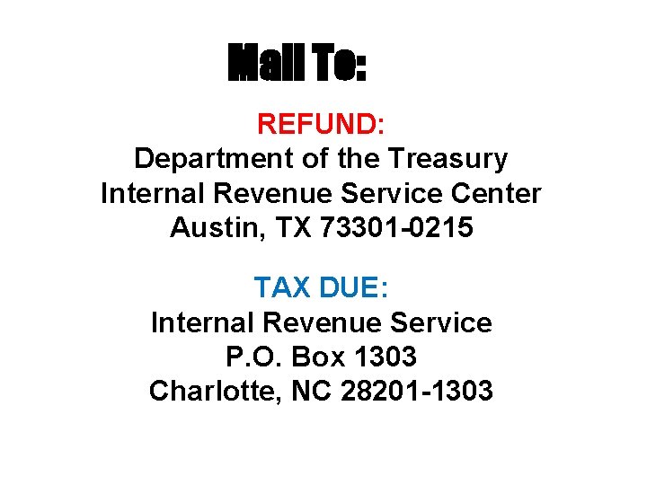 Mail To: REFUND: Department of the Treasury Internal Revenue Service Center Austin, TX 73301