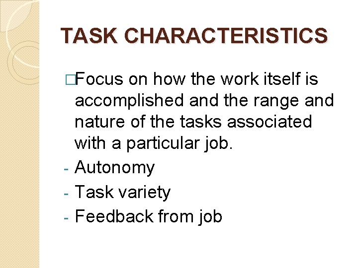 TASK CHARACTERISTICS �Focus on how the work itself is accomplished and the range and TASK CHARACTERISTICS �Focus on how the work itself is accomplished and the range and