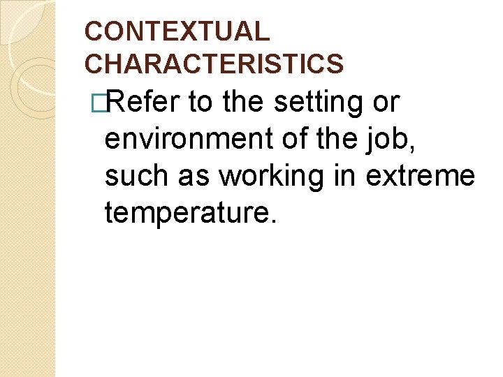 CONTEXTUAL CHARACTERISTICS �Refer to the setting or environment of the job, such as working CONTEXTUAL CHARACTERISTICS �Refer to the setting or environment of the job, such as working