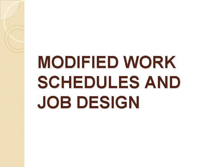 MODIFIED WORK SCHEDULES AND JOB DESIGN MODIFIED WORK SCHEDULES AND JOB DESIGN