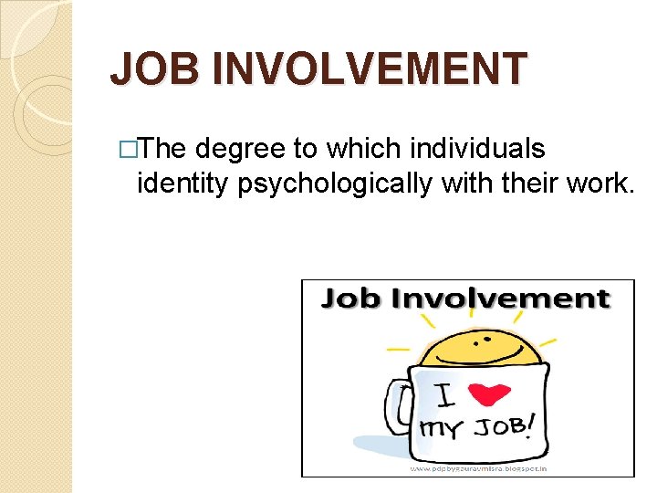 JOB INVOLVEMENT �The degree to which individuals identity psychologically with their work. JOB INVOLVEMENT �The degree to which individuals identity psychologically with their work.