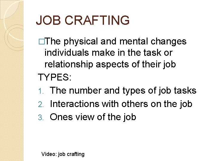 JOB CRAFTING �The physical and mental changes individuals make in the task or relationship JOB CRAFTING �The physical and mental changes individuals make in the task or relationship