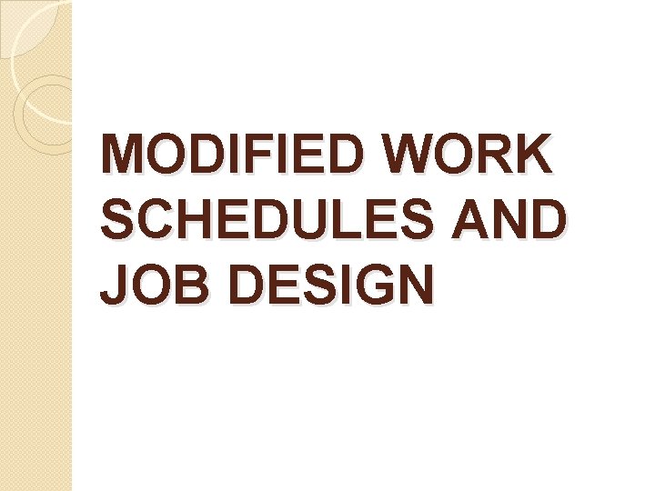 MODIFIED WORK SCHEDULES AND JOB DESIGN MODIFIED WORK SCHEDULES AND JOB DESIGN