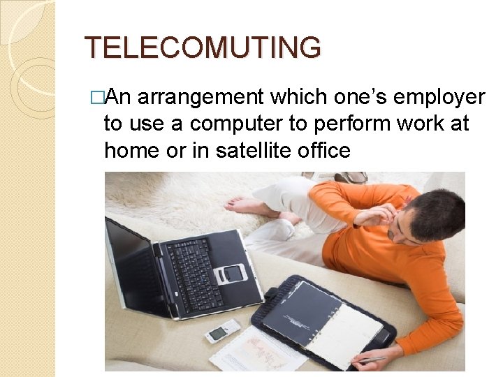 TELECOMUTING �An arrangement which one’s employer to use a computer to perform work at TELECOMUTING �An arrangement which one’s employer to use a computer to perform work at