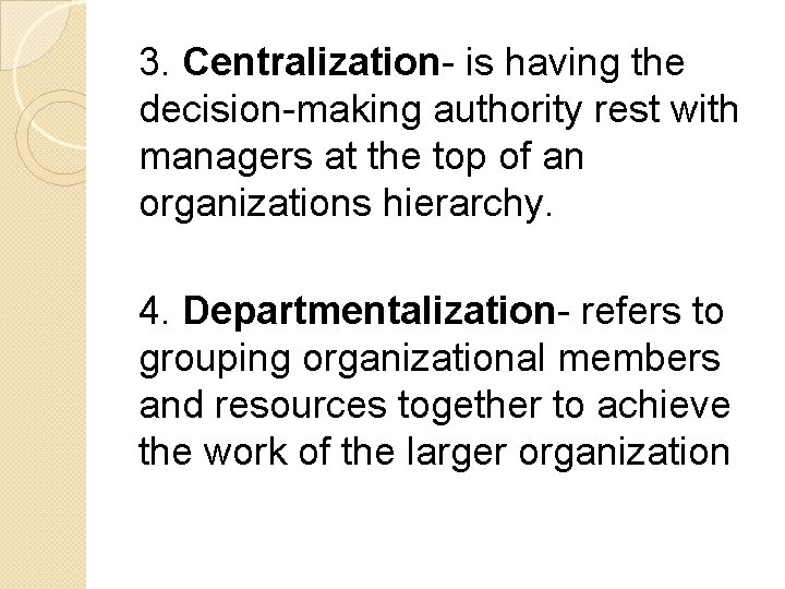 3. Centralization- is having the decision-making authority rest with managers at the top of 3. Centralization- is having the decision-making authority rest with managers at the top of