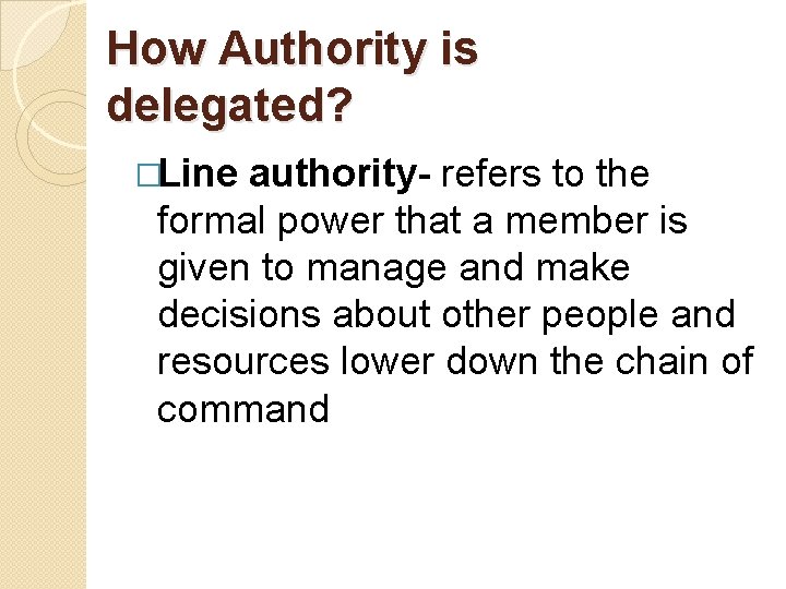 How Authority is delegated? �Line authority- refers to the formal power that a member How Authority is delegated? �Line authority- refers to the formal power that a member