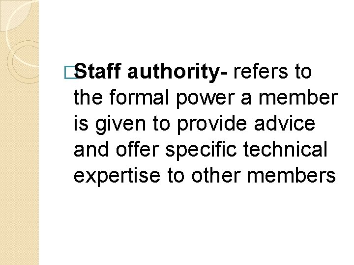 �Staff authority- refers to the formal power a member is given to provide advice �Staff authority- refers to the formal power a member is given to provide advice