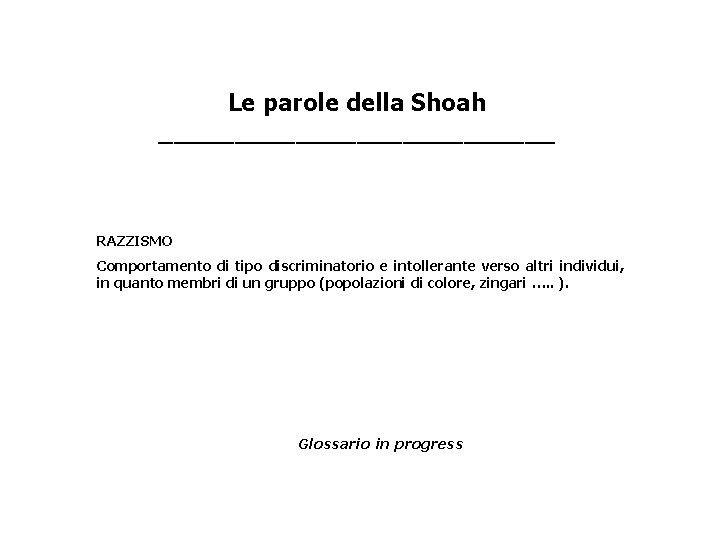 Le parole della Shoah _____________ RAZZISMO Comportamento di tipo discriminatorio e intollerante verso altri