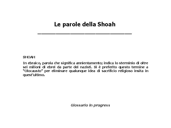 Le parole della Shoah _____________ SHOAH In ebraico, parola che significa annientamento; indica lo