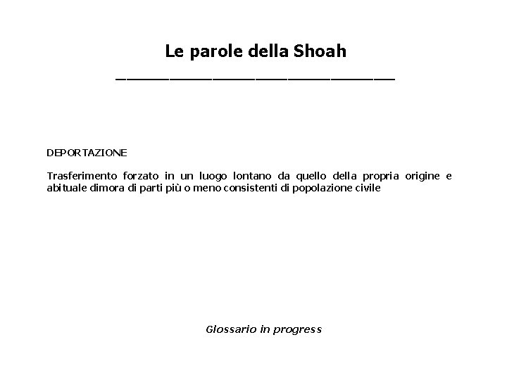 Le parole della Shoah _____________ DEPORTAZIONE Trasferimento forzato in un luogo lontano da quello