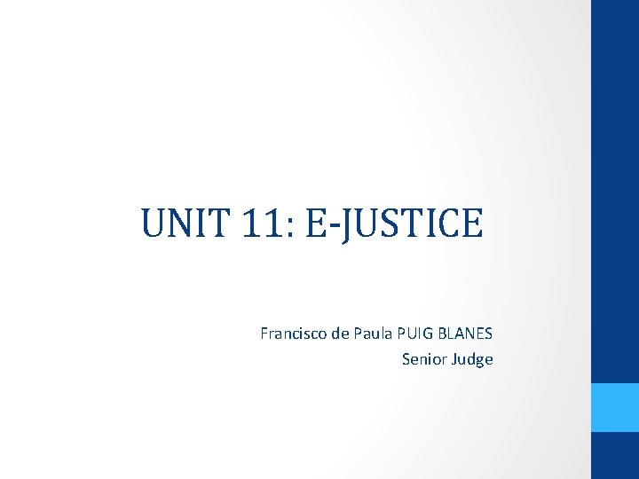 UNIT 11: E-JUSTICE Francisco de Paula PUIG BLANES Senior Judge 