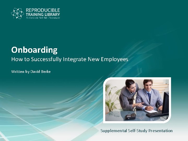 Onboarding How to Successfully Integrate New Employees Written by David Berke Supplemental Self-Study Presentation