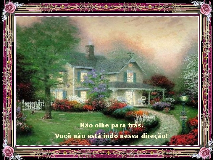 Não olhe para trás. Você não está indo nessa direção! 