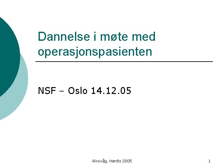 Dannelse i møte med operasjonspasienten NSF – Oslo 14. 12. 05 Alvsvåg, Herdis 2005