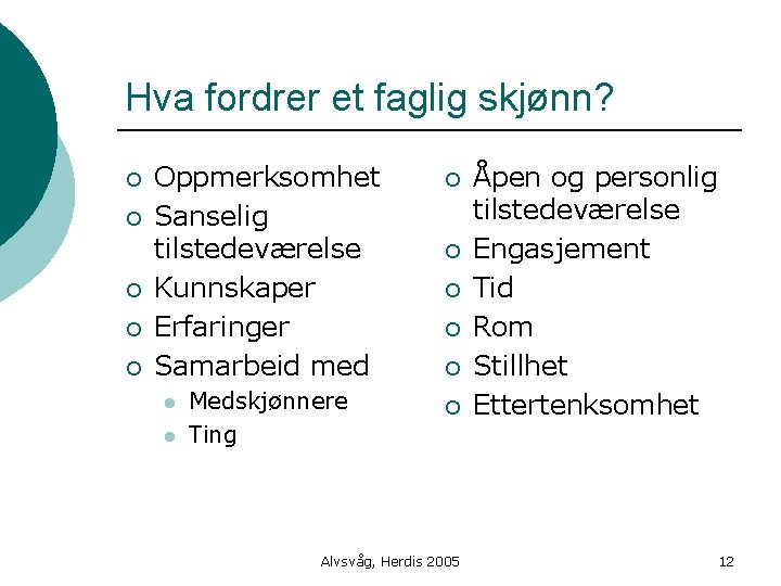 Hva fordrer et faglig skjønn? ¡ ¡ ¡ Oppmerksomhet Sanselig tilstedeværelse Kunnskaper Erfaringer Samarbeid