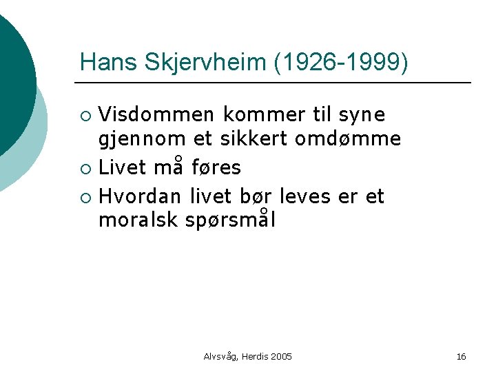 Hans Skjervheim (1926 -1999) Visdommen kommer til syne gjennom et sikkert omdømme ¡ Livet