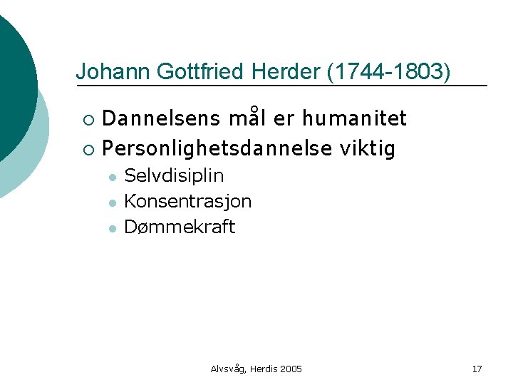Johann Gottfried Herder (1744 -1803) Dannelsens mål er humanitet ¡ Personlighetsdannelse viktig ¡ l
