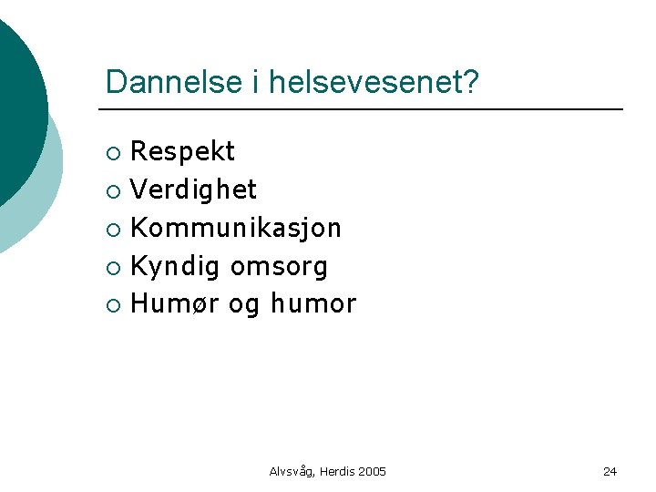 Dannelse i helsevesenet? Respekt ¡ Verdighet ¡ Kommunikasjon ¡ Kyndig omsorg ¡ Humør og