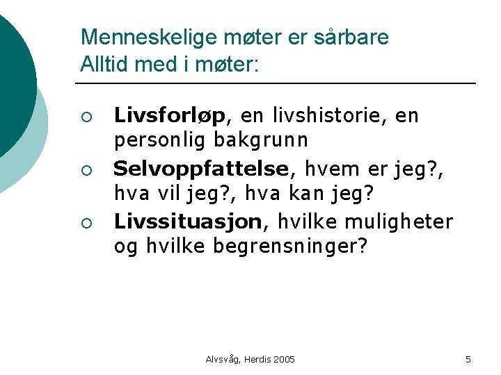 Menneskelige møter er sårbare Alltid med i møter: ¡ ¡ ¡ Livsforløp, en livshistorie,