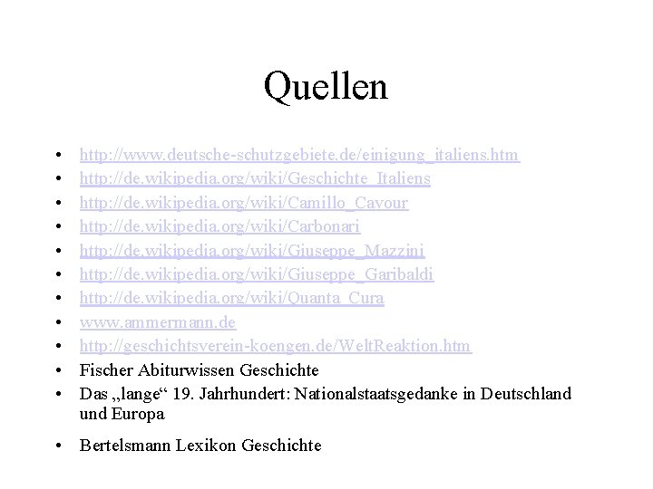 Quellen • • • http: //www. deutsche-schutzgebiete. de/einigung_italiens. htm http: //de. wikipedia. org/wiki/Geschichte_Italiens http: