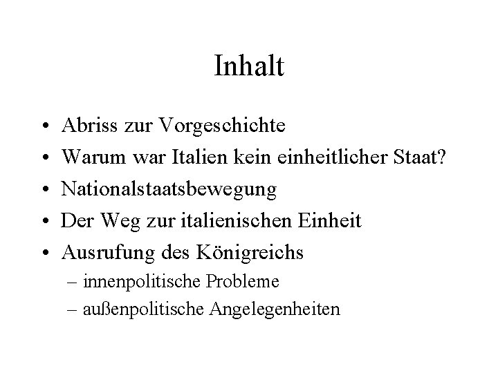 Inhalt • • • Abriss zur Vorgeschichte Warum war Italien kein einheitlicher Staat? Nationalstaatsbewegung