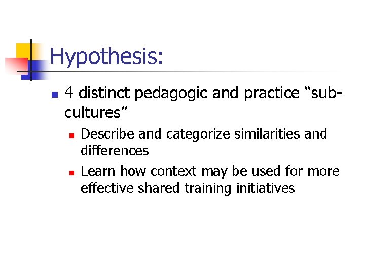 Hypothesis: n 4 distinct pedagogic and practice “subcultures” n n Describe and categorize similarities