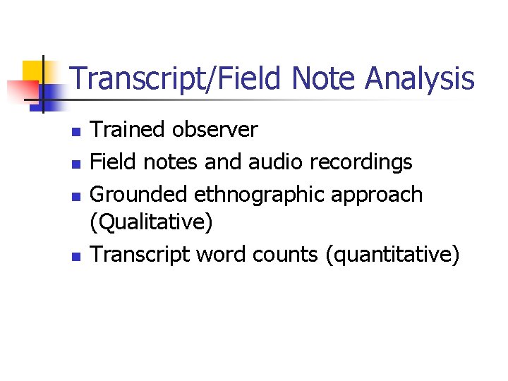 Transcript/Field Note Analysis n n Trained observer Field notes and audio recordings Grounded ethnographic