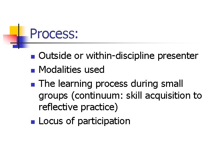 Process: n n Outside or within-discipline presenter Modalities used The learning process during small